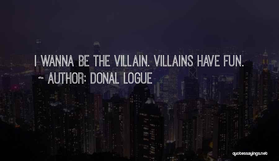 Donal Logue Quotes: I Wanna Be The Villain. Villains Have Fun.