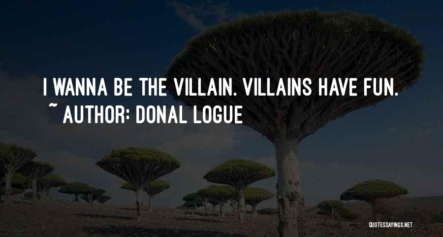 Donal Logue Quotes: I Wanna Be The Villain. Villains Have Fun.