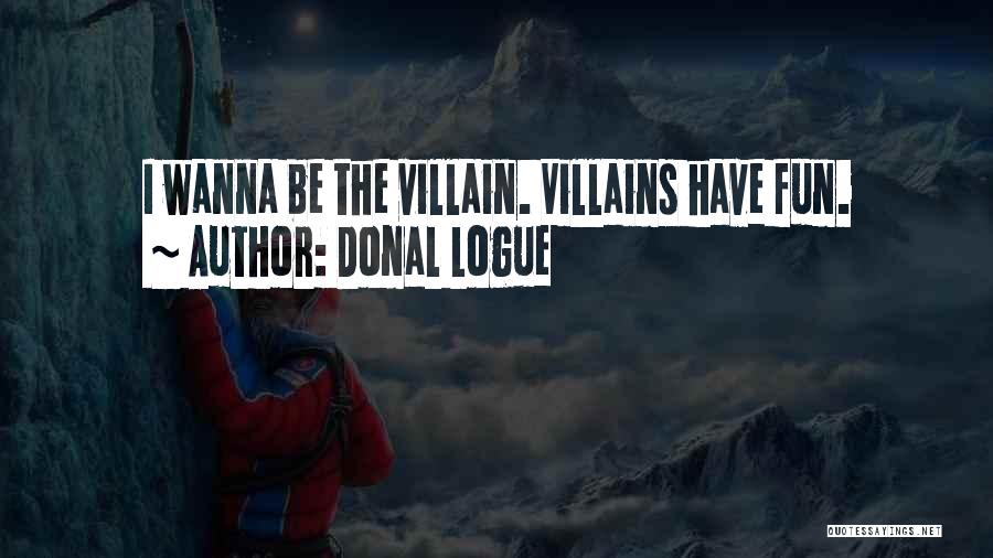 Donal Logue Quotes: I Wanna Be The Villain. Villains Have Fun.
