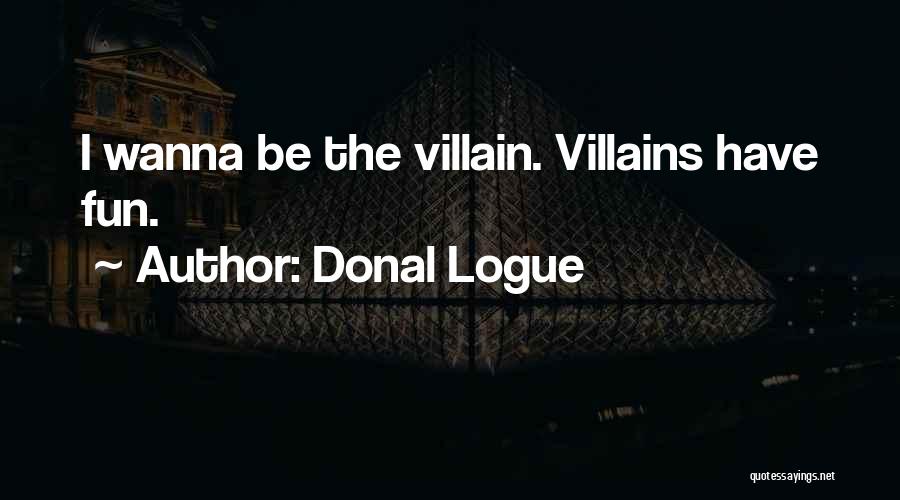 Donal Logue Quotes: I Wanna Be The Villain. Villains Have Fun.