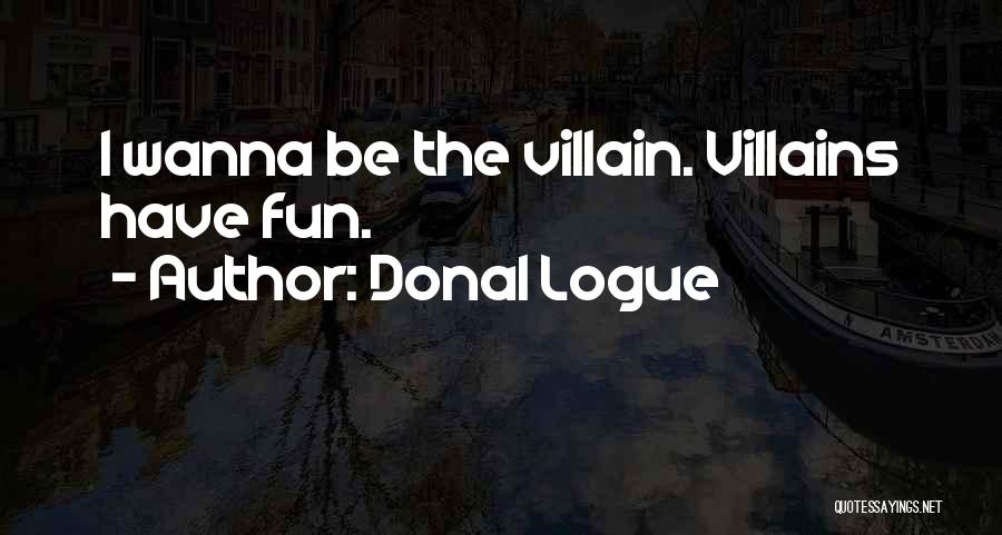 Donal Logue Quotes: I Wanna Be The Villain. Villains Have Fun.