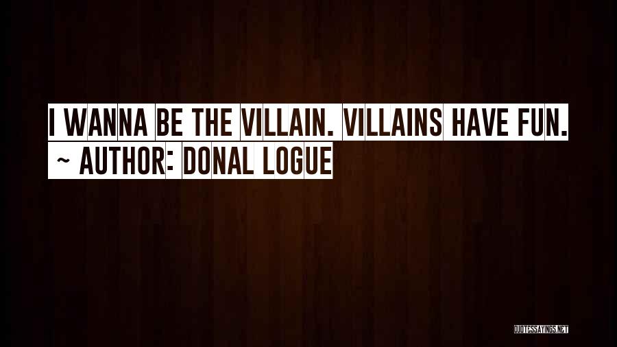 Donal Logue Quotes: I Wanna Be The Villain. Villains Have Fun.