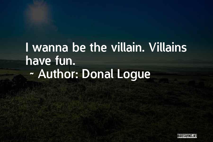 Donal Logue Quotes: I Wanna Be The Villain. Villains Have Fun.