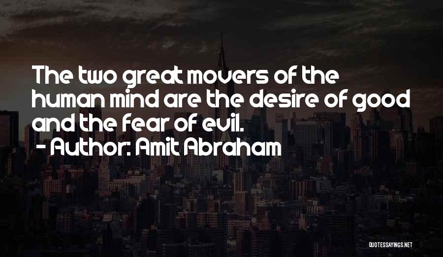 Amit Abraham Quotes: The Two Great Movers Of The Human Mind Are The Desire Of Good And The Fear Of Evil.