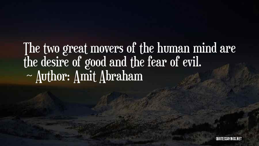 Amit Abraham Quotes: The Two Great Movers Of The Human Mind Are The Desire Of Good And The Fear Of Evil.