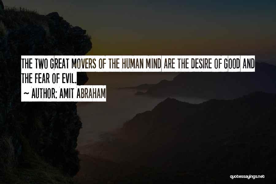 Amit Abraham Quotes: The Two Great Movers Of The Human Mind Are The Desire Of Good And The Fear Of Evil.