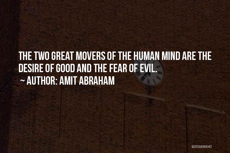 Amit Abraham Quotes: The Two Great Movers Of The Human Mind Are The Desire Of Good And The Fear Of Evil.