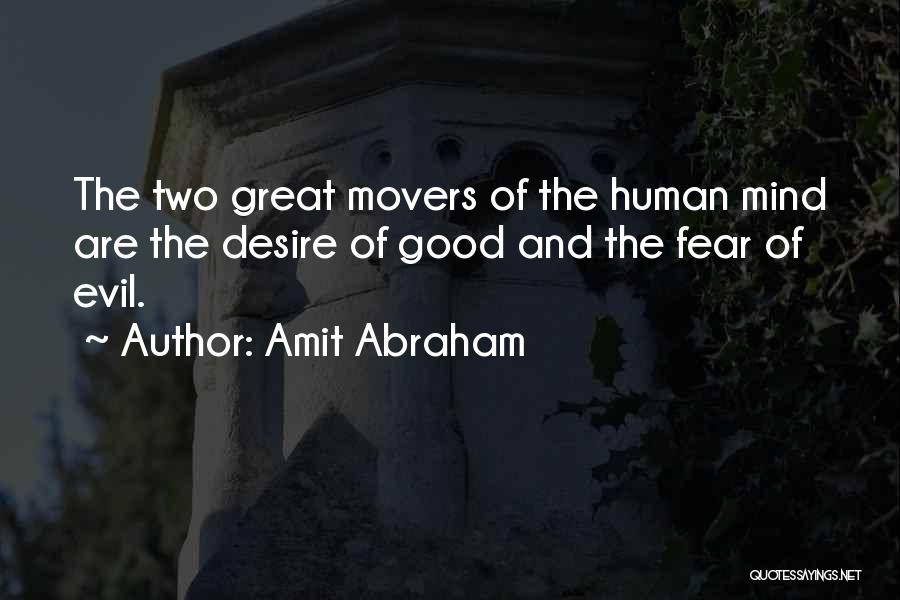 Amit Abraham Quotes: The Two Great Movers Of The Human Mind Are The Desire Of Good And The Fear Of Evil.