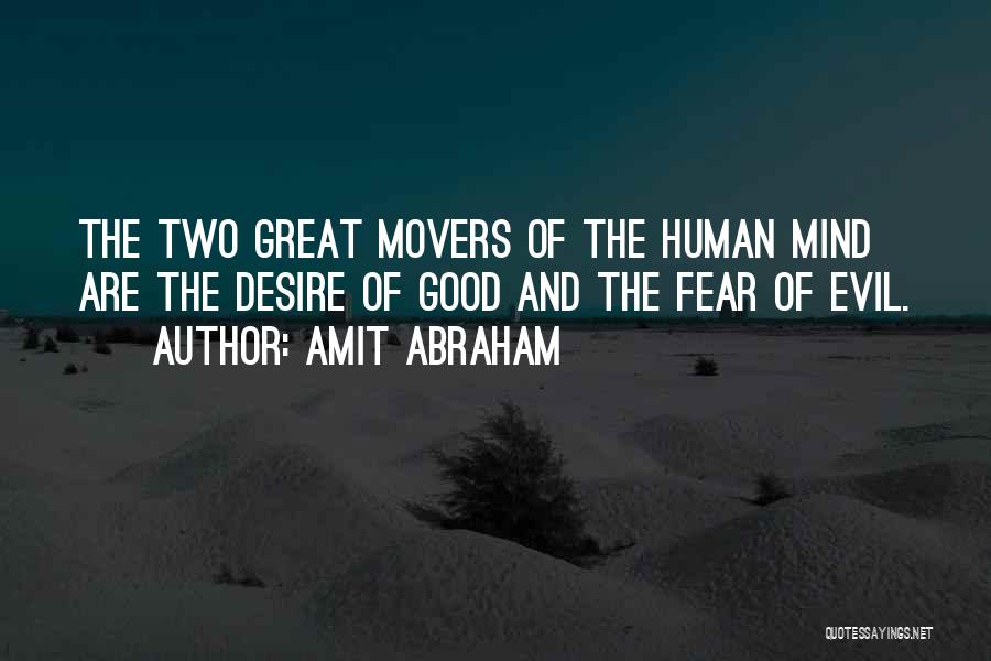 Amit Abraham Quotes: The Two Great Movers Of The Human Mind Are The Desire Of Good And The Fear Of Evil.