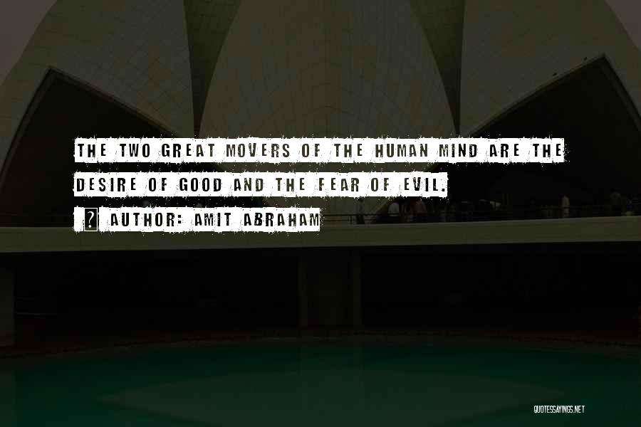 Amit Abraham Quotes: The Two Great Movers Of The Human Mind Are The Desire Of Good And The Fear Of Evil.