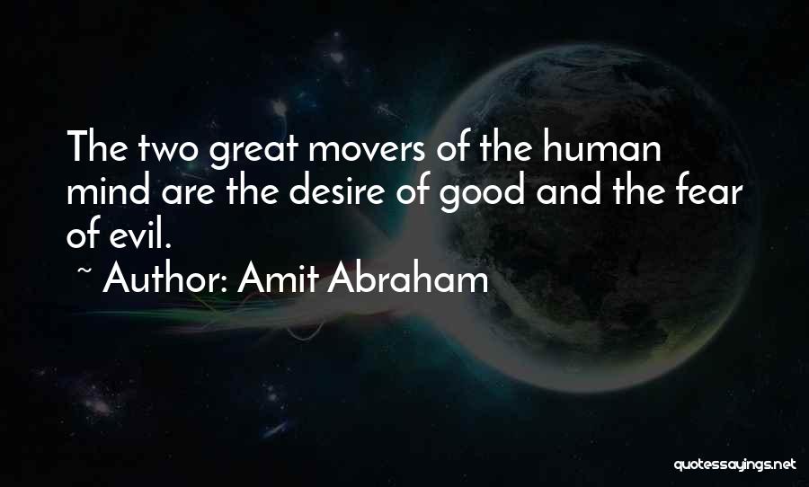 Amit Abraham Quotes: The Two Great Movers Of The Human Mind Are The Desire Of Good And The Fear Of Evil.