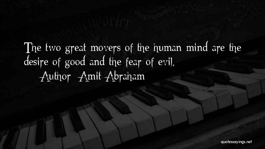 Amit Abraham Quotes: The Two Great Movers Of The Human Mind Are The Desire Of Good And The Fear Of Evil.