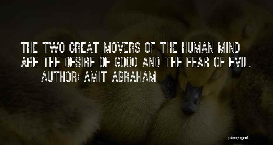 Amit Abraham Quotes: The Two Great Movers Of The Human Mind Are The Desire Of Good And The Fear Of Evil.