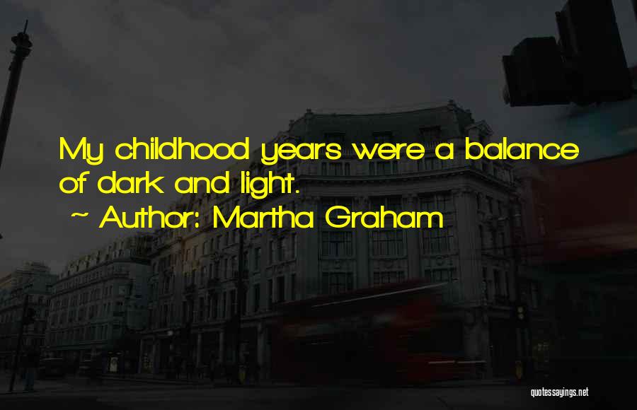 Martha Graham Quotes: My Childhood Years Were A Balance Of Dark And Light.
