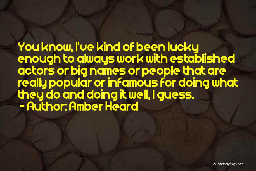Amber Heard Quotes: You Know, I've Kind Of Been Lucky Enough To Always Work With Established Actors Or Big Names Or People That