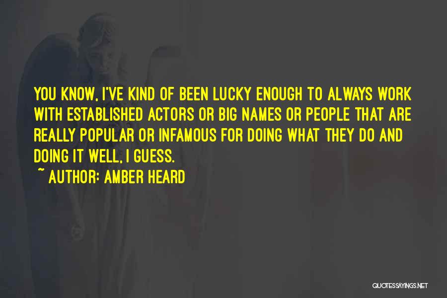 Amber Heard Quotes: You Know, I've Kind Of Been Lucky Enough To Always Work With Established Actors Or Big Names Or People That