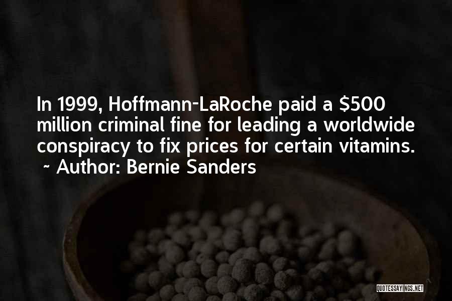 Bernie Sanders Quotes: In 1999, Hoffmann-laroche Paid A $500 Million Criminal Fine For Leading A Worldwide Conspiracy To Fix Prices For Certain Vitamins.