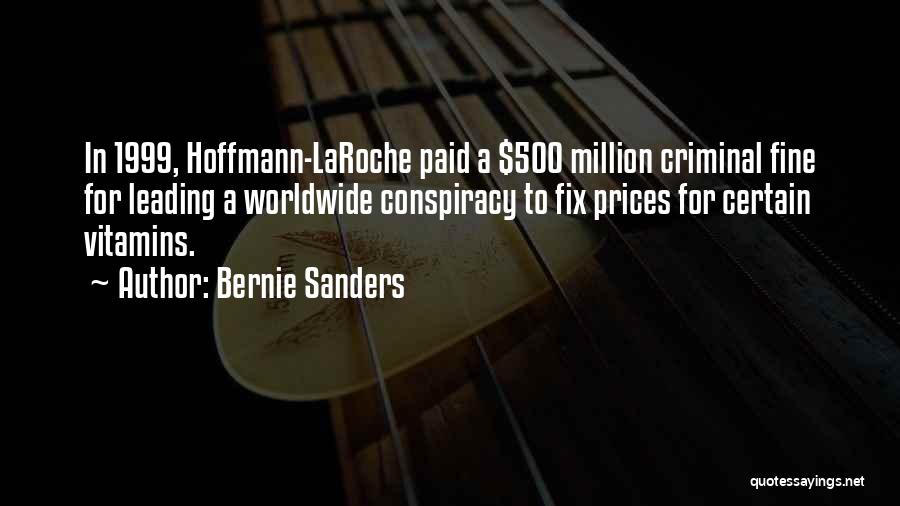 Bernie Sanders Quotes: In 1999, Hoffmann-laroche Paid A $500 Million Criminal Fine For Leading A Worldwide Conspiracy To Fix Prices For Certain Vitamins.