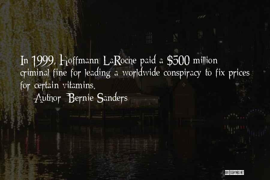Bernie Sanders Quotes: In 1999, Hoffmann-laroche Paid A $500 Million Criminal Fine For Leading A Worldwide Conspiracy To Fix Prices For Certain Vitamins.