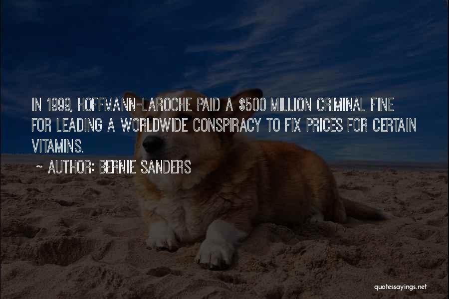 Bernie Sanders Quotes: In 1999, Hoffmann-laroche Paid A $500 Million Criminal Fine For Leading A Worldwide Conspiracy To Fix Prices For Certain Vitamins.