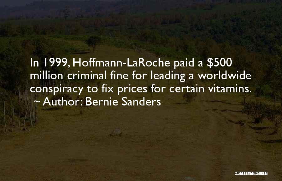 Bernie Sanders Quotes: In 1999, Hoffmann-laroche Paid A $500 Million Criminal Fine For Leading A Worldwide Conspiracy To Fix Prices For Certain Vitamins.