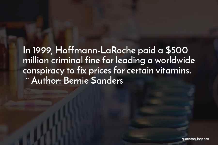 Bernie Sanders Quotes: In 1999, Hoffmann-laroche Paid A $500 Million Criminal Fine For Leading A Worldwide Conspiracy To Fix Prices For Certain Vitamins.