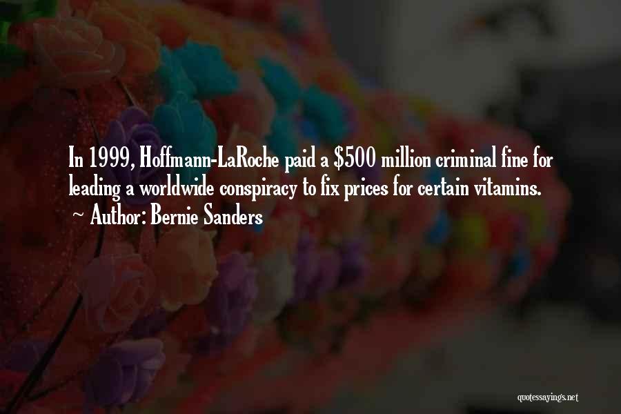 Bernie Sanders Quotes: In 1999, Hoffmann-laroche Paid A $500 Million Criminal Fine For Leading A Worldwide Conspiracy To Fix Prices For Certain Vitamins.