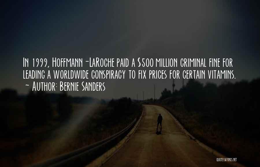 Bernie Sanders Quotes: In 1999, Hoffmann-laroche Paid A $500 Million Criminal Fine For Leading A Worldwide Conspiracy To Fix Prices For Certain Vitamins.