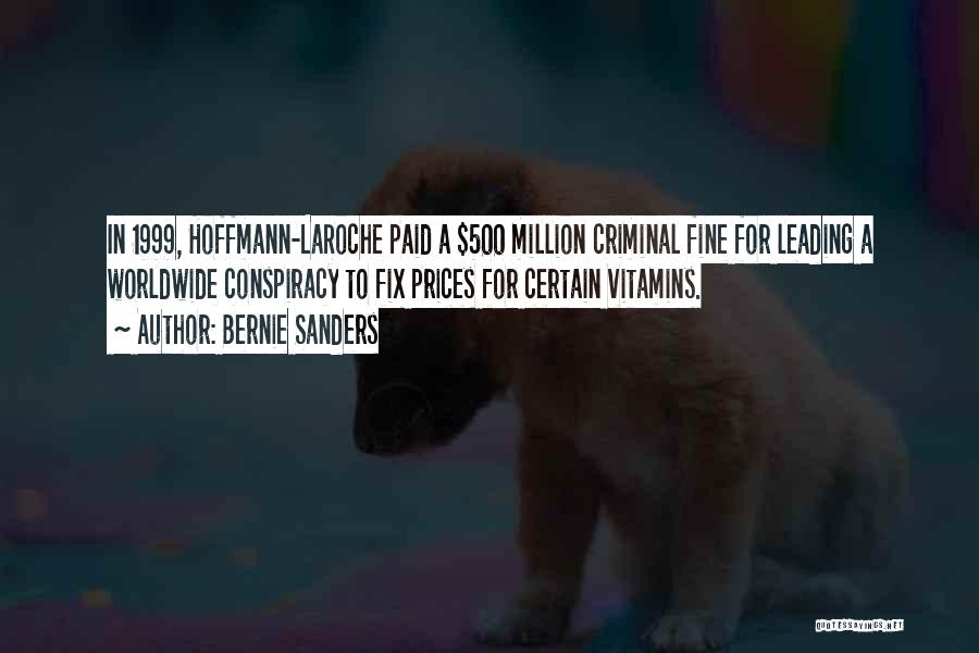 Bernie Sanders Quotes: In 1999, Hoffmann-laroche Paid A $500 Million Criminal Fine For Leading A Worldwide Conspiracy To Fix Prices For Certain Vitamins.
