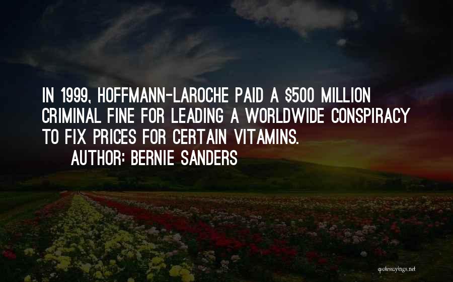 Bernie Sanders Quotes: In 1999, Hoffmann-laroche Paid A $500 Million Criminal Fine For Leading A Worldwide Conspiracy To Fix Prices For Certain Vitamins.
