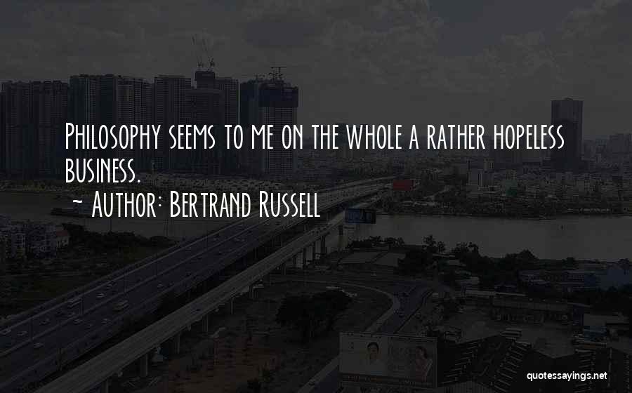 Bertrand Russell Quotes: Philosophy Seems To Me On The Whole A Rather Hopeless Business.