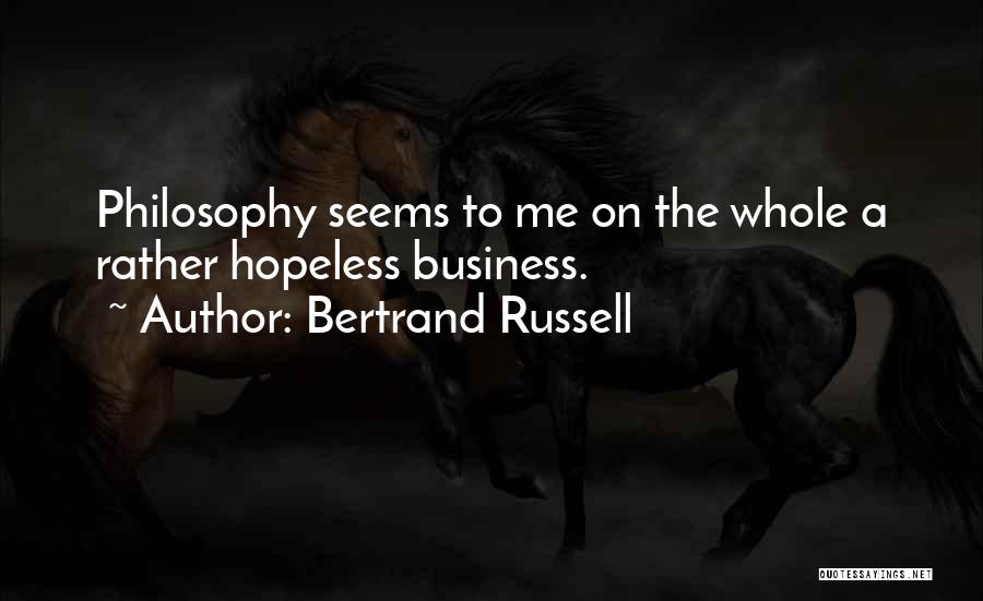 Bertrand Russell Quotes: Philosophy Seems To Me On The Whole A Rather Hopeless Business.