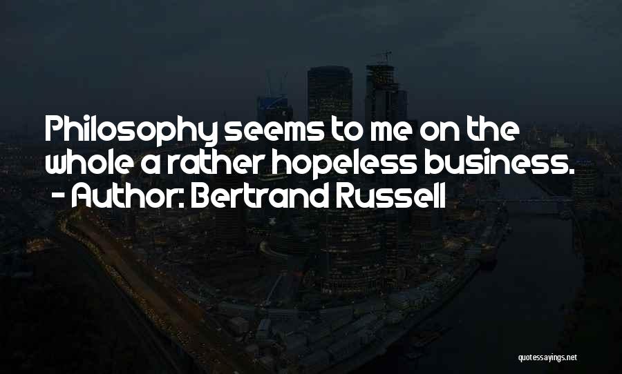 Bertrand Russell Quotes: Philosophy Seems To Me On The Whole A Rather Hopeless Business.