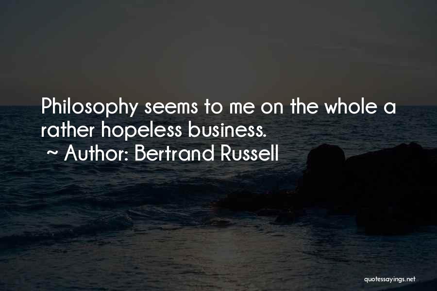 Bertrand Russell Quotes: Philosophy Seems To Me On The Whole A Rather Hopeless Business.