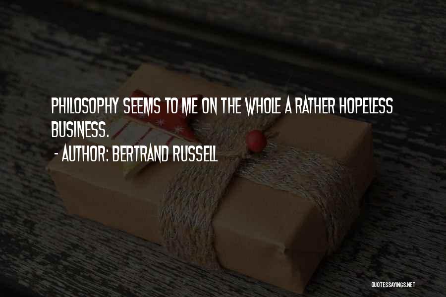Bertrand Russell Quotes: Philosophy Seems To Me On The Whole A Rather Hopeless Business.