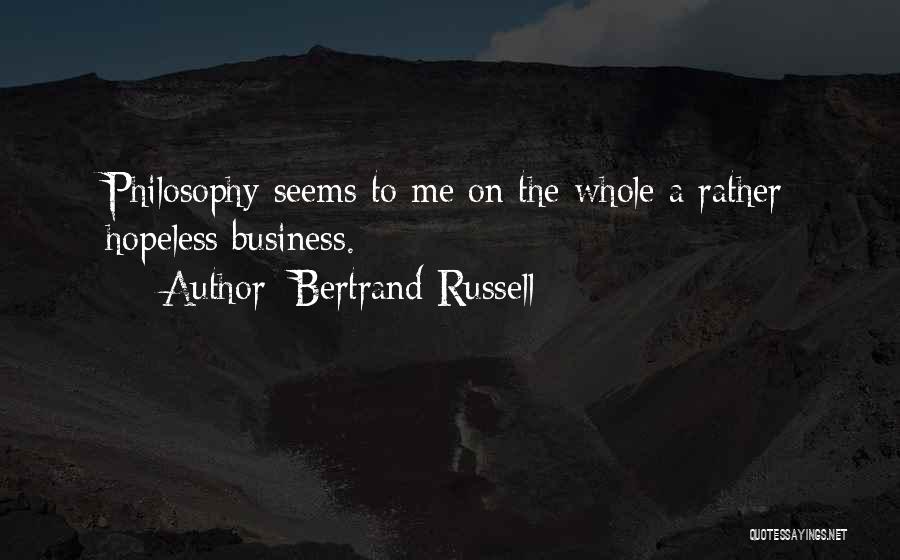 Bertrand Russell Quotes: Philosophy Seems To Me On The Whole A Rather Hopeless Business.