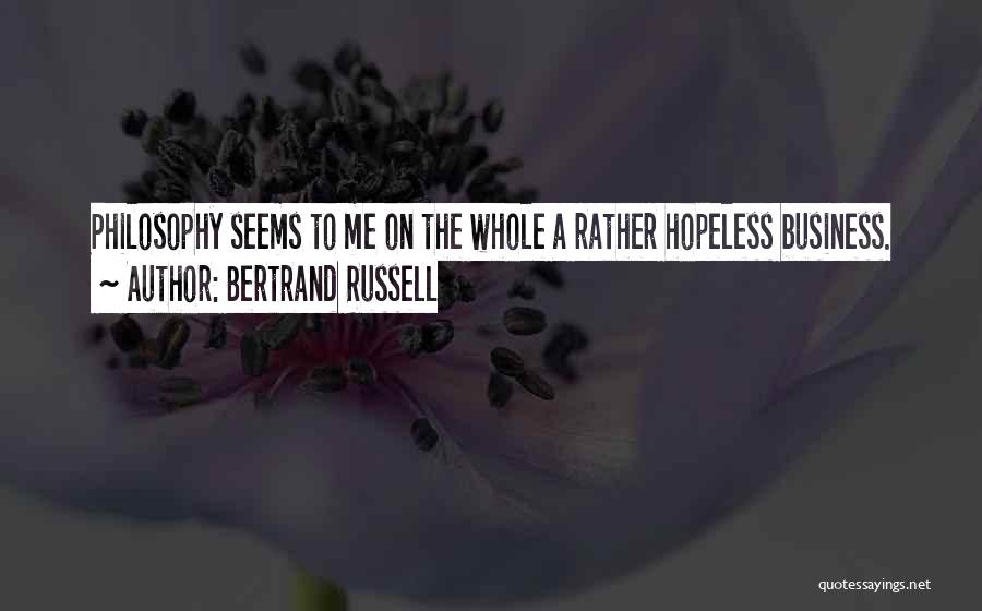 Bertrand Russell Quotes: Philosophy Seems To Me On The Whole A Rather Hopeless Business.