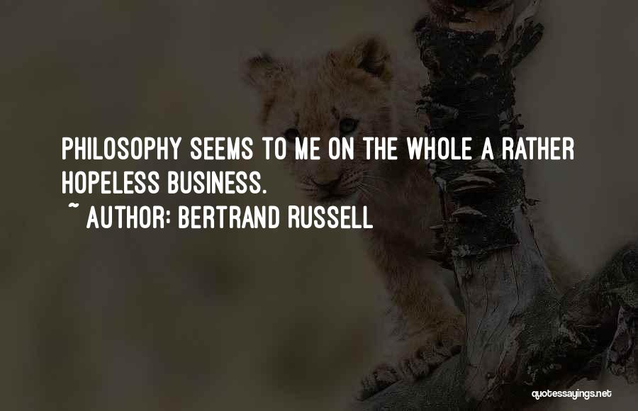 Bertrand Russell Quotes: Philosophy Seems To Me On The Whole A Rather Hopeless Business.