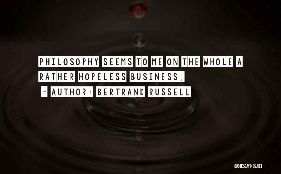 Bertrand Russell Quotes: Philosophy Seems To Me On The Whole A Rather Hopeless Business.