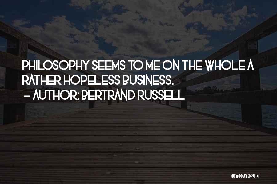 Bertrand Russell Quotes: Philosophy Seems To Me On The Whole A Rather Hopeless Business.