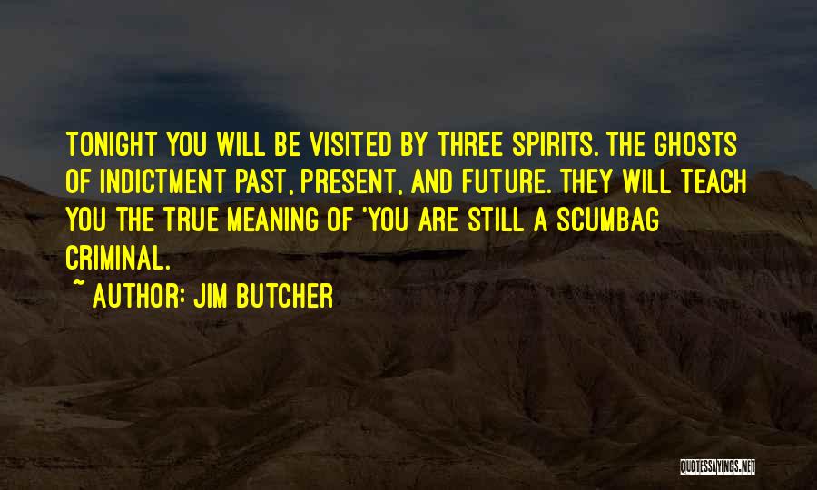 Jim Butcher Quotes: Tonight You Will Be Visited By Three Spirits. The Ghosts Of Indictment Past, Present, And Future. They Will Teach You