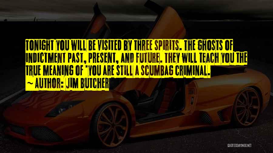 Jim Butcher Quotes: Tonight You Will Be Visited By Three Spirits. The Ghosts Of Indictment Past, Present, And Future. They Will Teach You