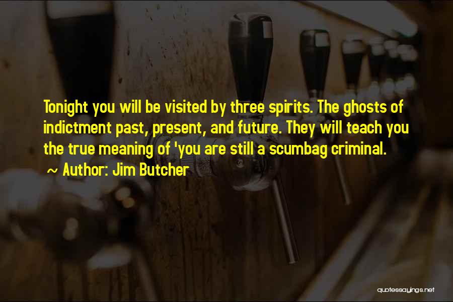 Jim Butcher Quotes: Tonight You Will Be Visited By Three Spirits. The Ghosts Of Indictment Past, Present, And Future. They Will Teach You