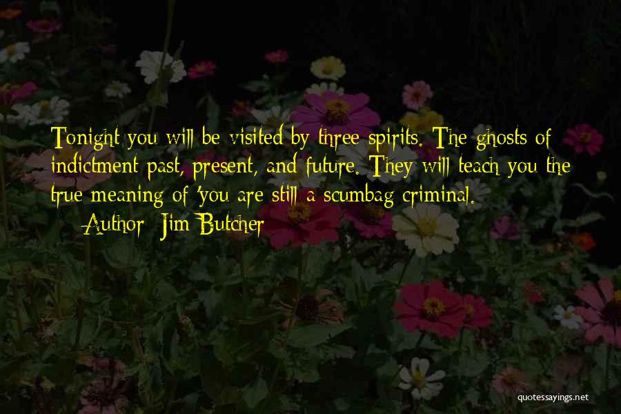 Jim Butcher Quotes: Tonight You Will Be Visited By Three Spirits. The Ghosts Of Indictment Past, Present, And Future. They Will Teach You