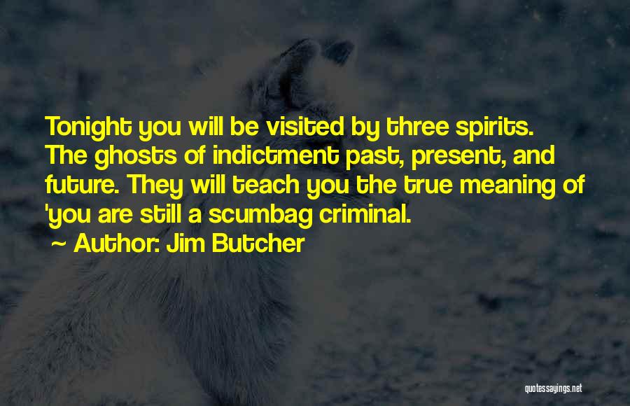 Jim Butcher Quotes: Tonight You Will Be Visited By Three Spirits. The Ghosts Of Indictment Past, Present, And Future. They Will Teach You