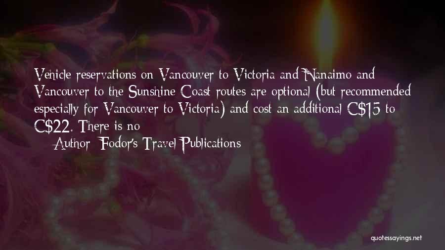 Fodor's Travel Publications Quotes: Vehicle Reservations On Vancouver To Victoria And Nanaimo And Vancouver To The Sunshine Coast Routes Are Optional (but Recommended Especially