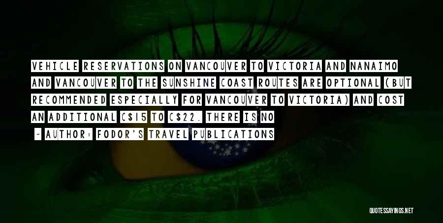 Fodor's Travel Publications Quotes: Vehicle Reservations On Vancouver To Victoria And Nanaimo And Vancouver To The Sunshine Coast Routes Are Optional (but Recommended Especially