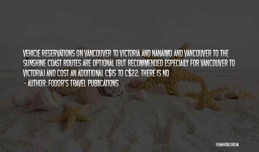 Fodor's Travel Publications Quotes: Vehicle Reservations On Vancouver To Victoria And Nanaimo And Vancouver To The Sunshine Coast Routes Are Optional (but Recommended Especially