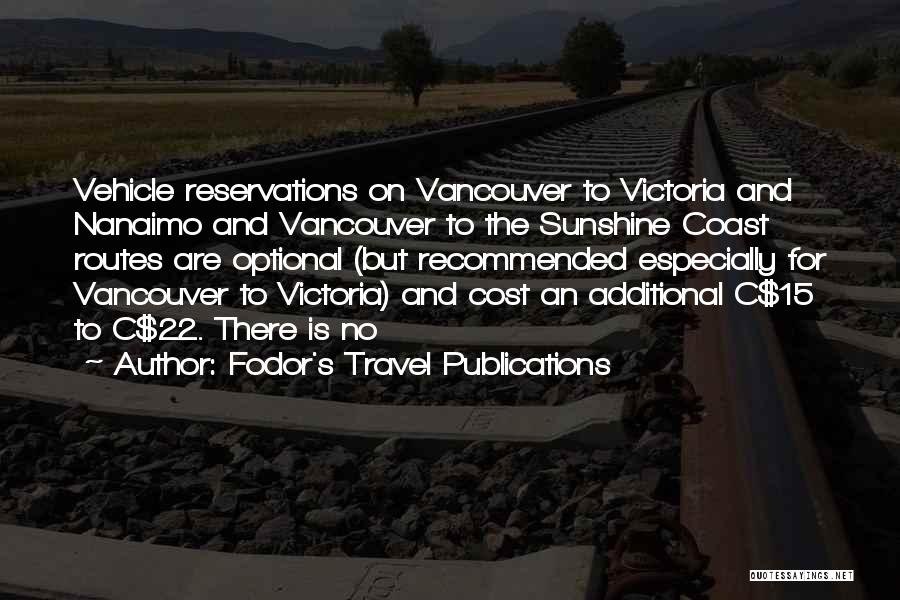 Fodor's Travel Publications Quotes: Vehicle Reservations On Vancouver To Victoria And Nanaimo And Vancouver To The Sunshine Coast Routes Are Optional (but Recommended Especially