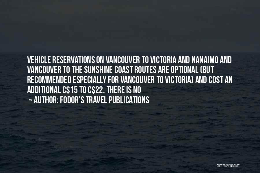 Fodor's Travel Publications Quotes: Vehicle Reservations On Vancouver To Victoria And Nanaimo And Vancouver To The Sunshine Coast Routes Are Optional (but Recommended Especially